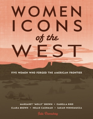 Women Icons of the West: Five Women Who Forged the American Frontier