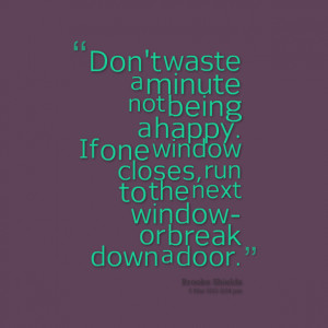Quotes Picture: don't waste a minute not being a happy if one window ...