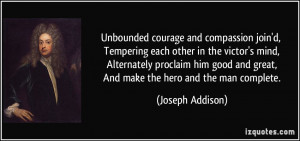 Unbounded courage and compassion join'd, Tempering each other in the ...