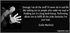 ... me to fulfill all the sicko fantasies I've ever had. - Colin Mochrie
