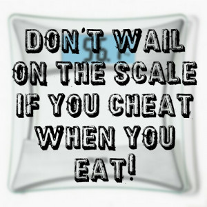 Don’t wail on the scale if you cheat when you eat