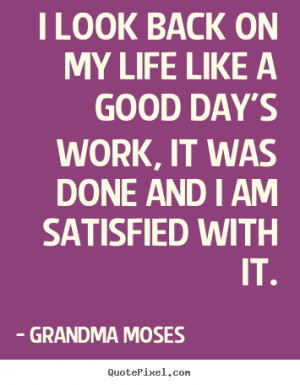 Life quotes - I look back on my life like a good day's work, it was ...
