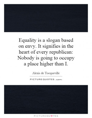 Equality is a slogan based on envy. It signifies in the heart of every ...