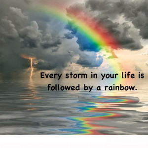 Every storm in your life is followed by a rainbow