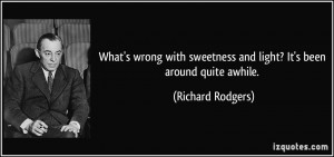 ... sweetness and light? It's been around quite awhile. - Richard Rodgers