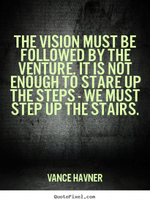 Vance Havner Quotes - The vision must be followed by the venture. It ...