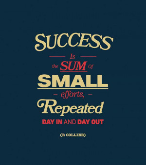 Success is the sum of small efforts