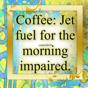 Coffee: jet fuel for the morning impaired