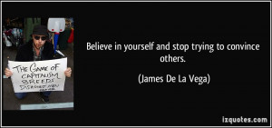 Believe in yourself and stop trying to convince others. - James De La ...