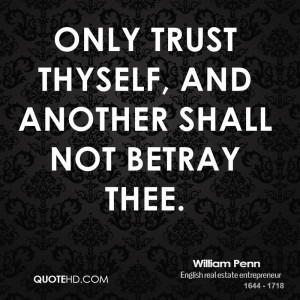 Only trust thyself, and another shall not betray thee.
