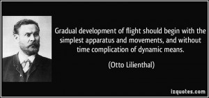Gradual development of flight should begin with the simplest apparatus ...