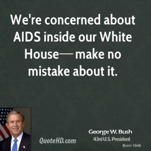 ... concerned about AIDS inside our White House make no mistake about it
