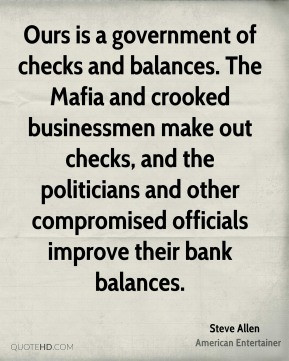 Steve Allen - Ours is a government of checks and balances. The Mafia ...
