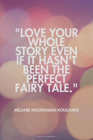 Love your whole story even if it hasn't been the perfect fairy tale ...