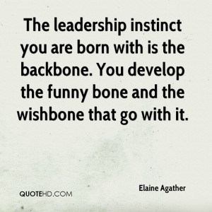 ... backbone. You develop the funny bone and the wishbone that go with it