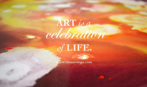 Art is a celebration of life