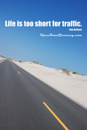 ... quotes we love: life is too short for traffic! open road, blue sky