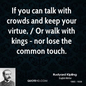If you can talk with crowds and keep your virtue, / Or walk with kings ...