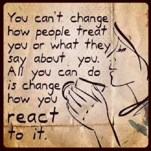Life Quote: You Can’t Change How People Treat You..