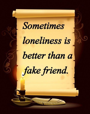 Sometimes loneliness is better than a fake friend
