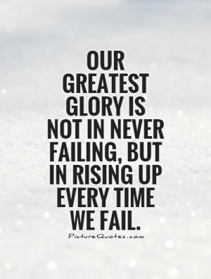 ... in never failing, but in rising up every time we fail Picture Quote #1