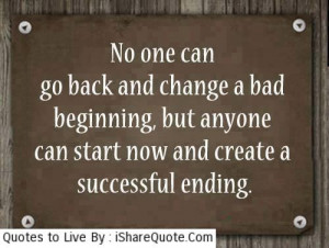No one can go back and change the bad beginning…