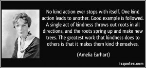 No kind action ever stops with itself. One kind action leads to ...