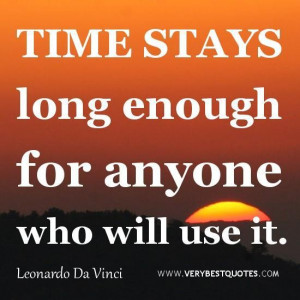 Time quotes time stays long enough for anyone who will use it.