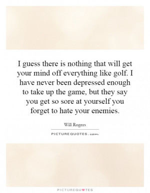 ... -get-your-mind-off-everything-like-golf-i-have-never-been-quote-1.jpg