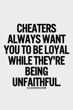 Cheaters are the biggest hypocrites of all..