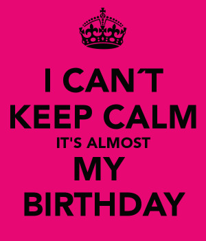 Its Almost My Birthday Quotes Almost my birthday quotes it