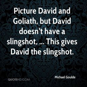 Michael Goulde - Picture David and Goliath, but David doesn't have a ...