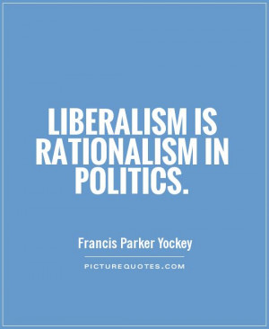 Liberalism is Rationalism in politics Picture Quote #1