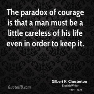 The paradox of courage is that a man must be a little careless of his ...