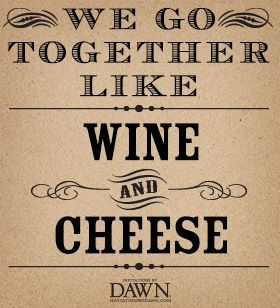 we go together like wine and cheese