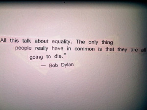 Bob Dylan #quotes #equality #death #BobDylan