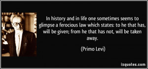 In history and in life one sometimes seems to glimpse a ferocious law ...