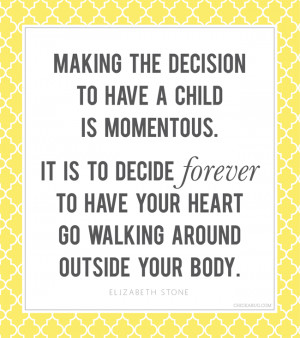 to have a child is momentous. It is to decide forever to have your ...
