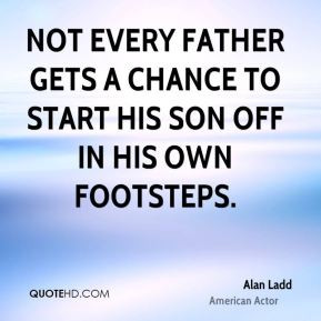 Alan Ladd - Not every father gets a chance to start his son off in his ...