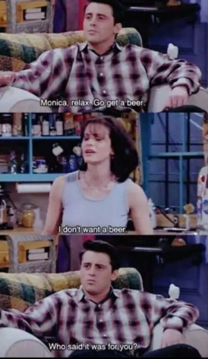 beer, friends tv show, funny, joey tribbiani, lol, monica geller