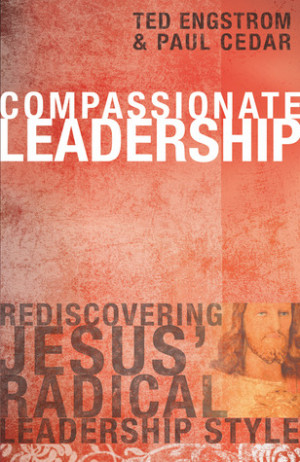 Compassionate Leadership: Rediscovering Jesus' Radical Leadership ...