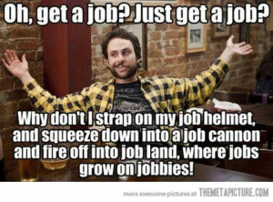 ... job. Get A Job, Finding A Job, Quote, Helmets, Job Hunting, Funny, It