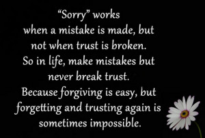 Sorry works when a mistake is made but not when trust is broken so in ...
