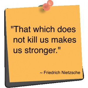 ... doesn't kill you - Friedrich Nietzsche, German philosopher 1844-1900