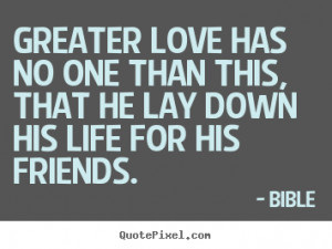 Bible Quotes - Greater love has no one than this, that he lay down his ...