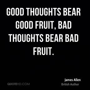 James Allen Good thoughts bear good fruit bad thoughts bear bad