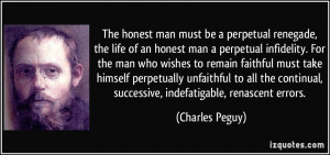 The honest man must be a perpetual renegade, the life of an honest man ...