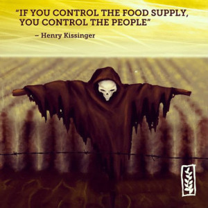 If you control the food supply, you control the people.