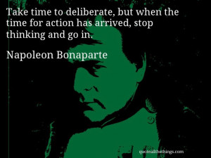 Napoleon Bonaparte - quote -- Take time to deliberate, but when the ...