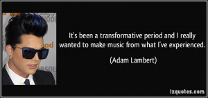 ... really wanted to make music from what I've experienced. - Adam Lambert
